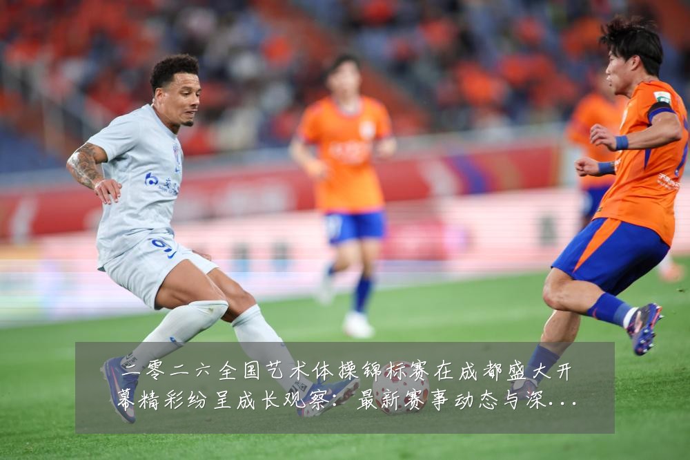 二零二六全国艺术体操锦标赛在成都盛大开幕精彩纷呈成长观察：最新赛事动态与深度分析